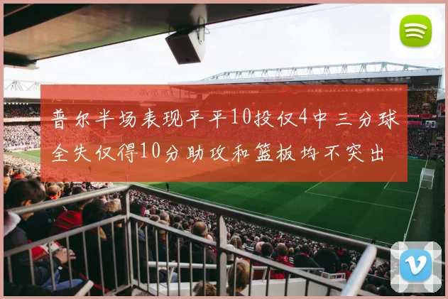 普尔半场表现平平10投仅4中三分球全失仅得10分助攻和篮板均不突出