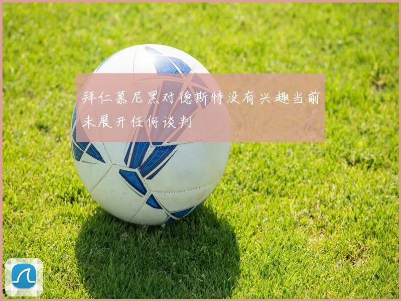拜仁慕尼黑对德斯特没有兴趣当前未展开任何谈判