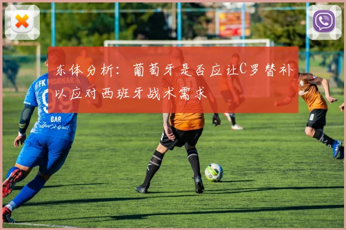 东体分析：葡萄牙是否应让C罗替补以应对西班牙战术需求